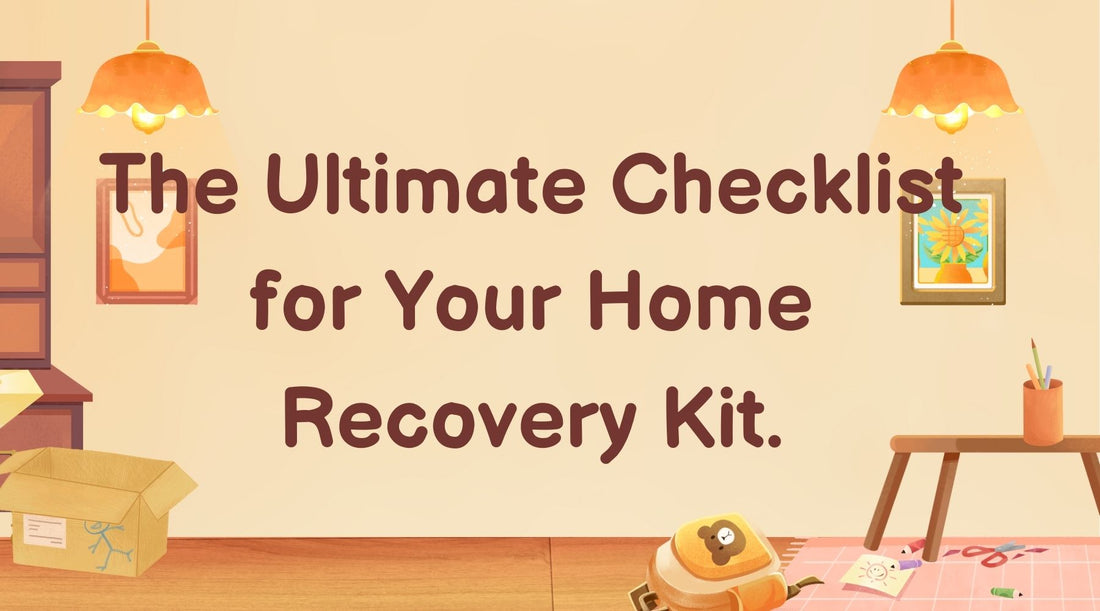 The Ultimate Checklist for Your Home Recovery Kit