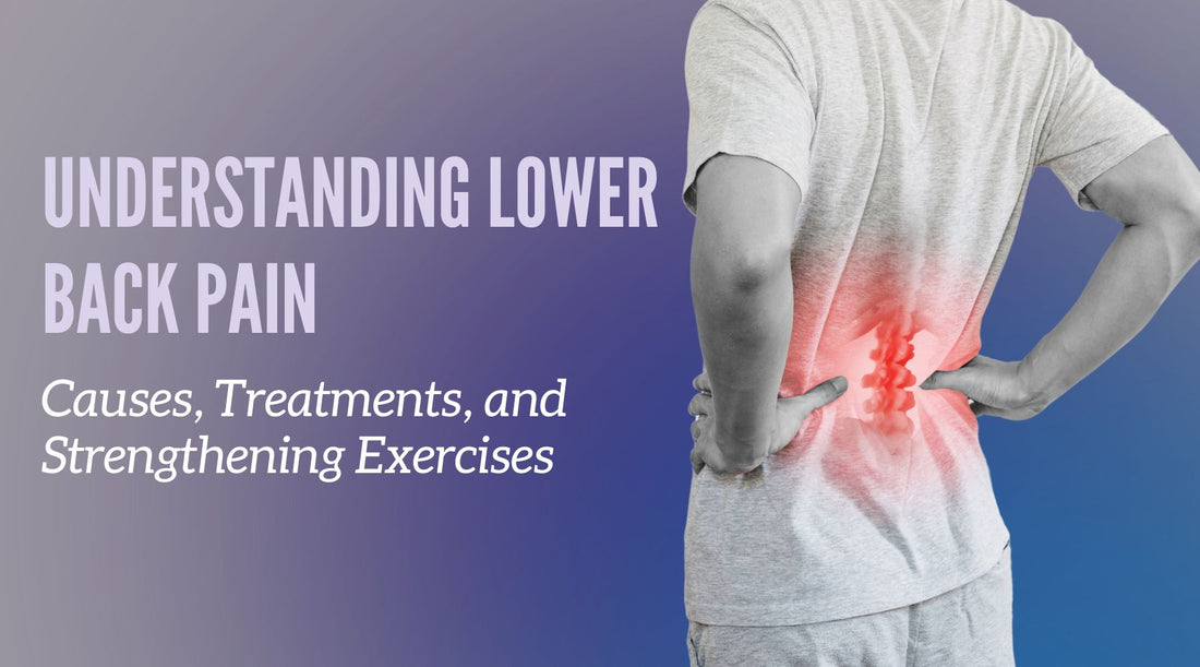 Understanding Lower Back Pain: Causes, Treatments, and Strengthening Exercises